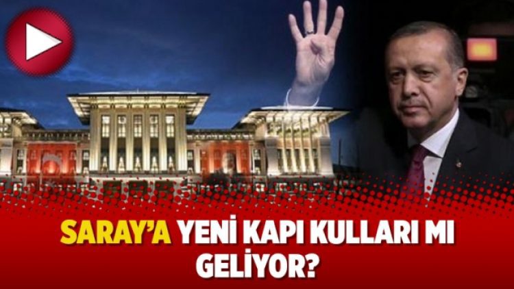 Saray’a yeni kapı kulları mı geliyor?
