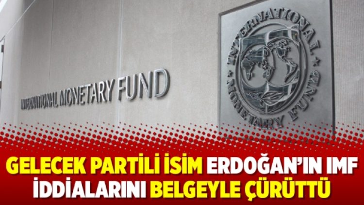 Gelecek Partili isim Erdoğan’ın IMF iddialarını belgeyle çürüttü