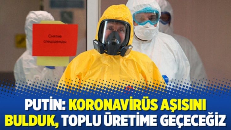 Putin: Koronavirüs aşısını bulduk, toplu üretime geçeceğiz