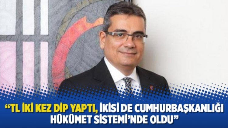 “TL iki kez dip yaptı, ikisi de Cumhurbaşkanlığı Hükümet Sistemi’nde oldu”
