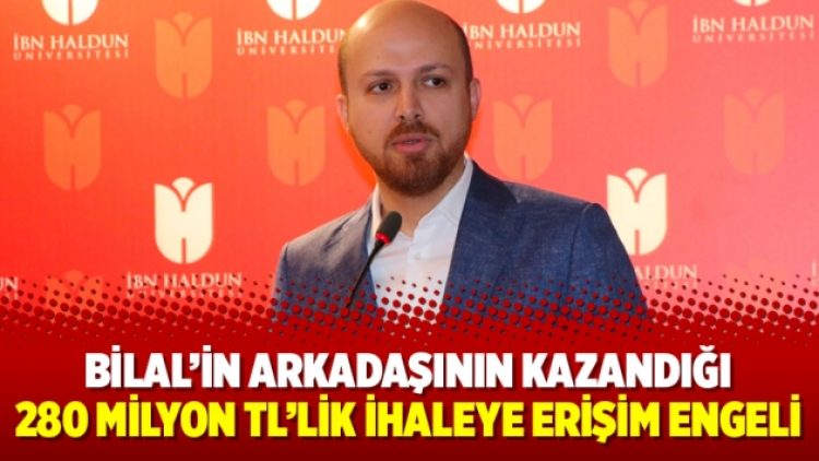 Bilal’in arkadaşının kazandığı 280 milyon TL’lik ihaleye erişim engeli