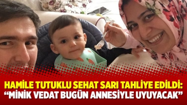 Hamile tutuklu Sehat Sarı tahliye edildi: “Minik Vedat bugün annesiyle uyuyacak”