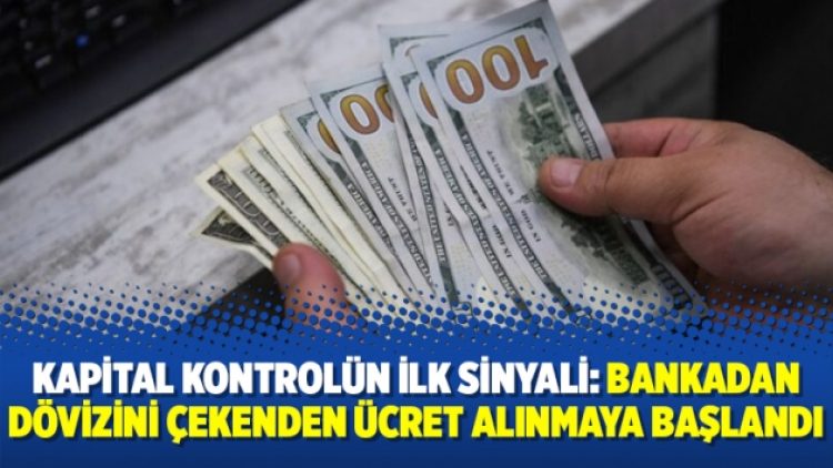 Kapital kontrolün ilk sinyali: Bankadan dövizini çekenden ücret alınmaya başlandı