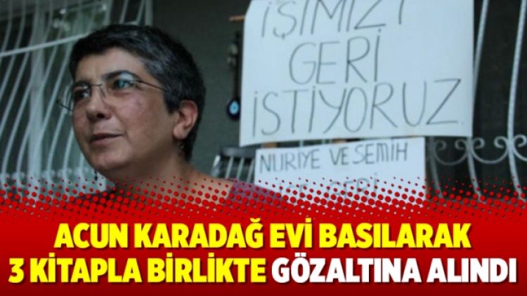 Acun Karadağ evi basılarak 3 kitapla birlikte gözaltına alındı
