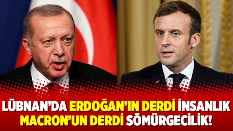 Lübnan’da Erdoğan’ın derdi insanlık Macron’un derdi sömürgecilik!