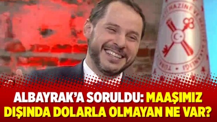 Albayrak’a soruldu: Maaşımız dışında dolarla olmayan ne var?