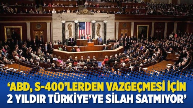 ‘ABD, S-400’lerden vazgeçmesi için 2 yıldır Türkiye’ye silah satmıyor’
