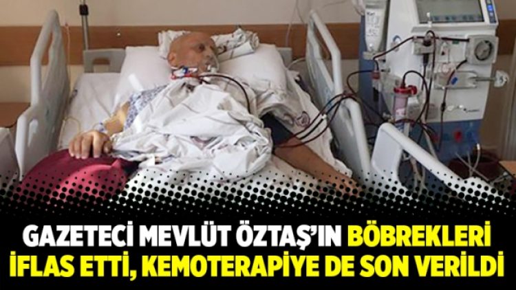 Gazeteci Mevlüt Öztaş’ın böbrekleri iflas etti, kemoterapiye de son verildi