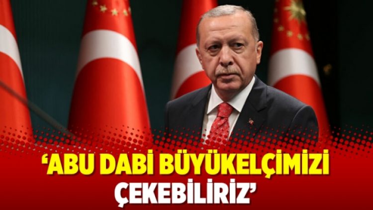 ‘Abu Dabi büyükelçimizi çekebiliriz’