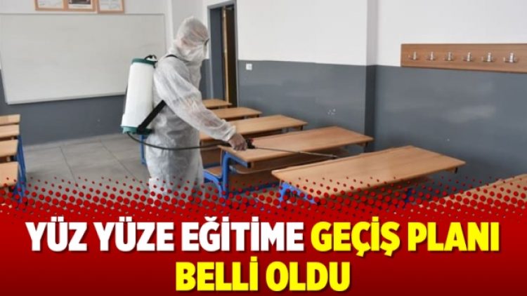 Yüz yüze eğitime geçiş planı belli oldu