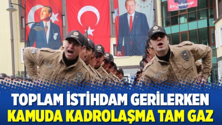 Toplam istihdam gerilerken kamuda kadrolaşma tam gaz