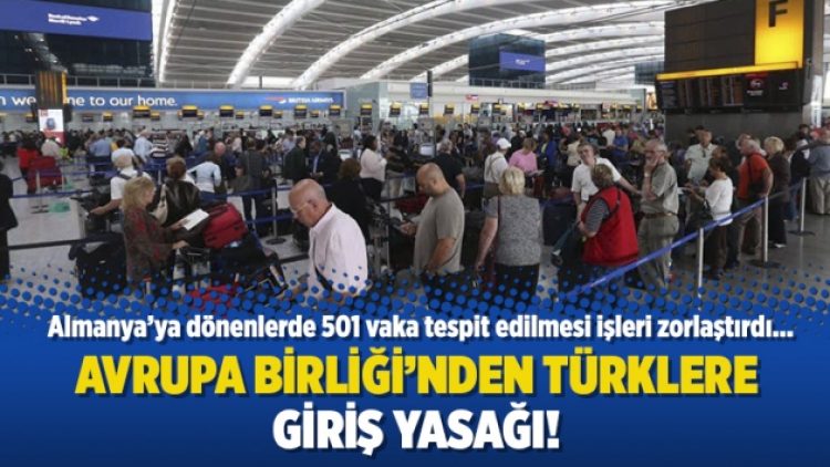 Avrupa Birliği’nden Türklere giriş yasağı!