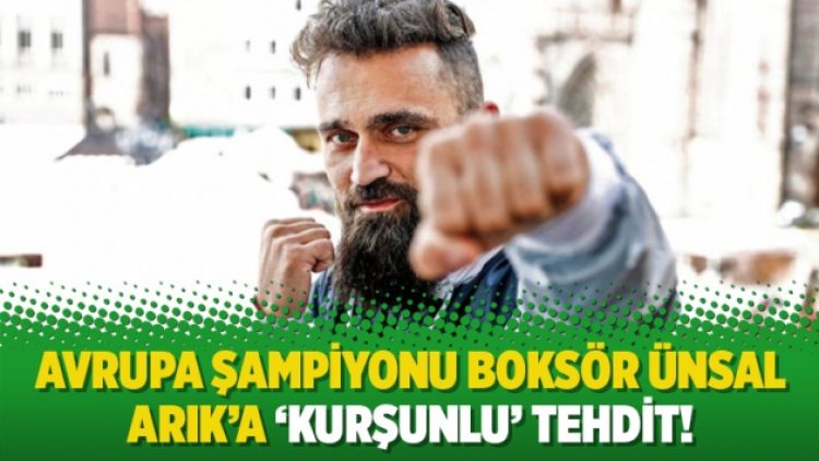 Avrupa Şampiyonu Boksör Ünsal Arık’a ‘kurşunlu’ tehdit!