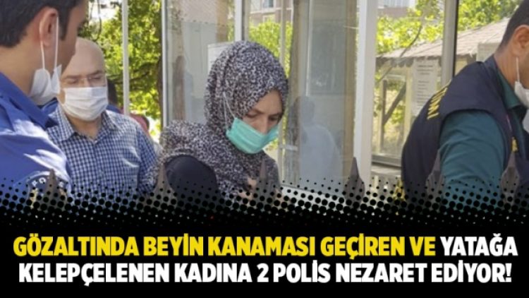 Gözaltında beyin kanaması geçiren ve yatağa kelepçelenen kadına 2 polis nezaret ediyor!