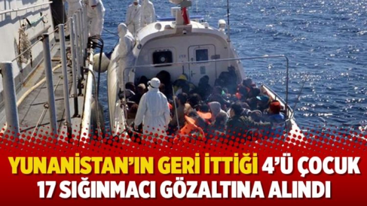 Yunanistan’ın geri ittiği 4’ü çocuk 17 sığınmacı gözaltına alındı