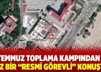 15 Temmuz Toplama Kampından ilk kez bir “resmi görevli” konuştu