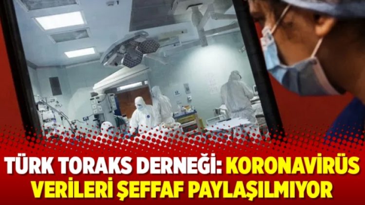 Türk Toraks Derneği: Koronavirüs verileri şeffaf paylaşılmıyor