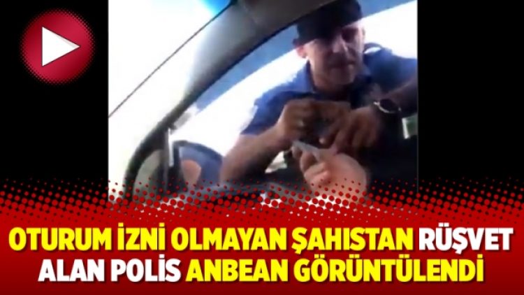 Oturum izni olmayan şahıstan rüşvet alan polis anbean görüntülendi