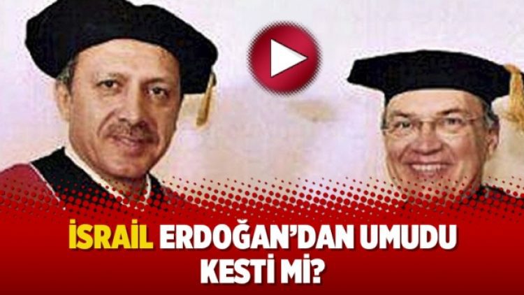 İsrail Erdoğan’dan umudu kesti mi?
