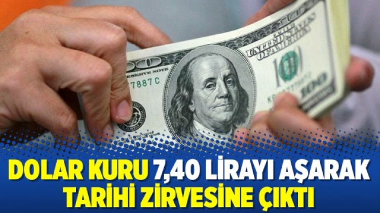 Dolar kuru 7,40 lirayı aşarak tarihi zirvesine çıktı
