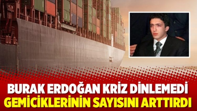 Burak Erdoğan kriz dinlemedi gemiciklerinin sayısını arttırdı