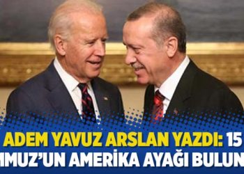 Adem Yavuz Arslan yazdı: 15 Temmuz’un Amerika ayağı bulundu!