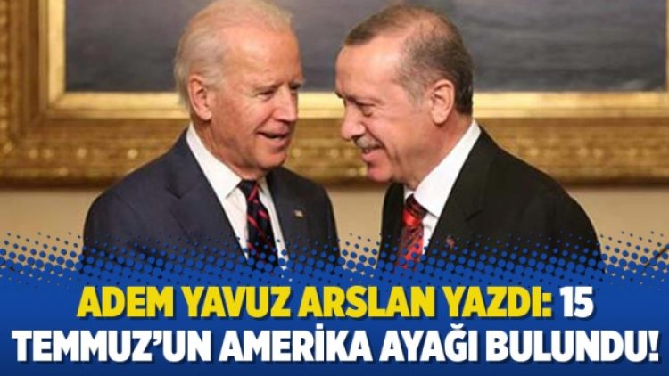 Adem Yavuz Arslan yazdı: 15 Temmuz’un Amerika ayağı bulundu!