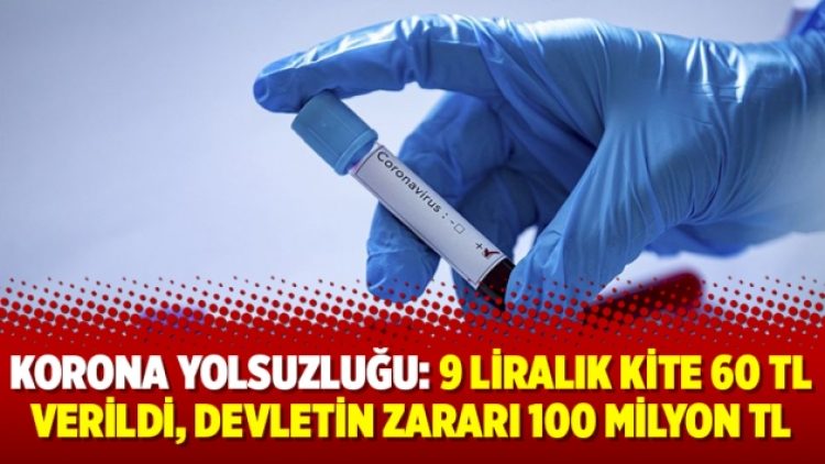 Korona yolsuzluğu: 9 liralık kite 60 TL verildi, devletin zararı 100 milyon TL