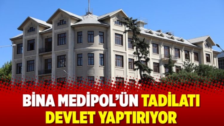 Bina Medipol’ün tadilatı devlet yaptırıyor