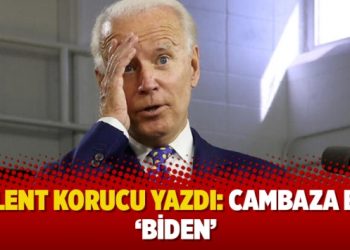 Bülent Korucu yazdı: Cambaza bak ‘Biden’