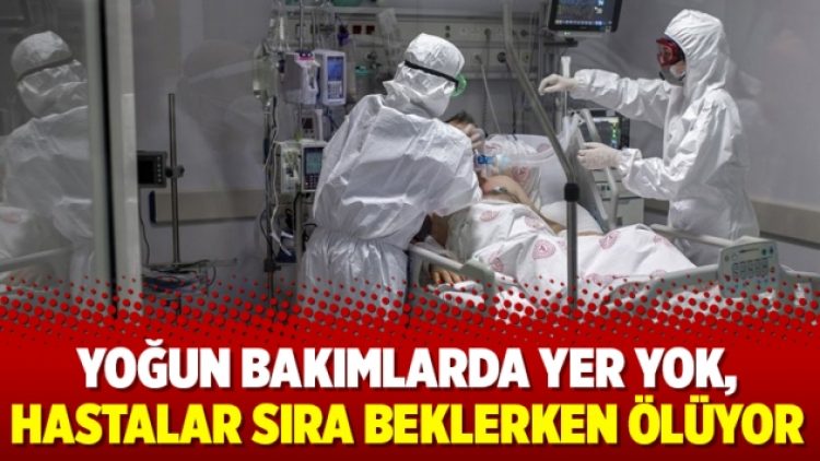 Yoğun bakımlarda yer yok, hastalar sıra beklerken ölüyor
