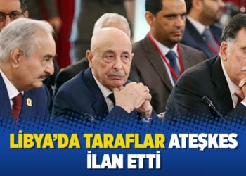 Libya’da taraflar ateşkes ilan etti
