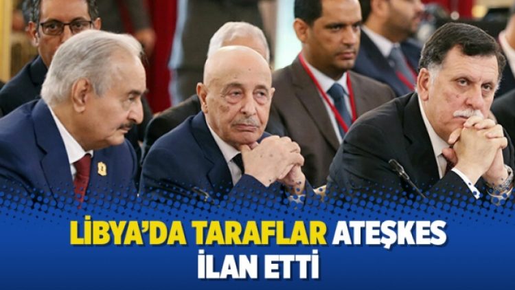 Libya’da taraflar ateşkes ilan etti