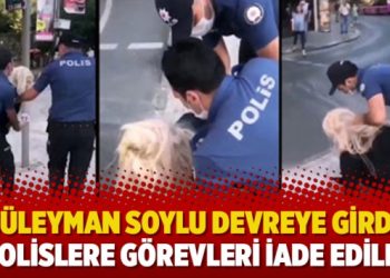 Süleyman Soylu devreye girdi; polislere görevleri iade edildi