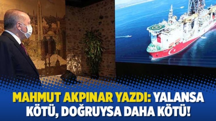 Mahmut Akpınar yazdı: Yalansa kötü, doğruysa daha kötü!