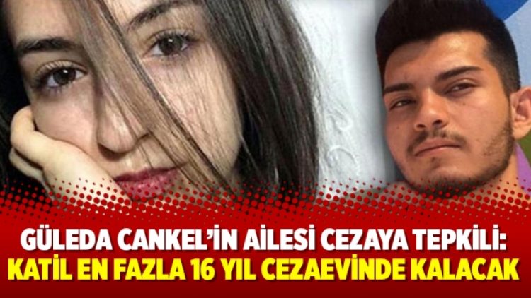Güleda Cankel’in ailesi cezaya tepkili: Katil en fazla 16 yıl cezaevinde kalacak