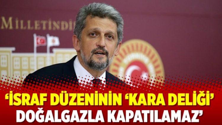 ‘İsraf düzeninin ‘kara deliği’ doğalgazla kapatılamaz’
