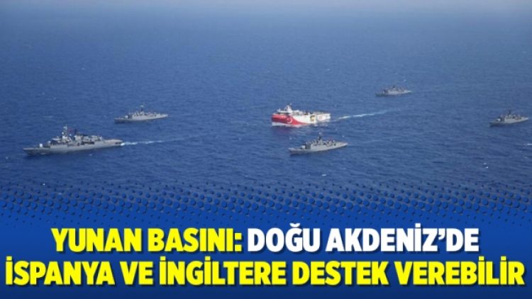 Yunan basını: Doğu Akdeniz’de İspanya ve İngiltere destek verebilir