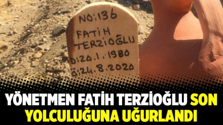 Yönetmen Fatih Terzioğlu son yolculuğuna uğurlandı