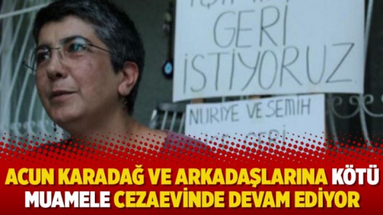 Acun Karadağ ve arkadaşlarına kötü muamele cezaevinde devam ediyor