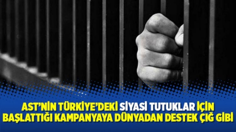 AST’nin Türkiye’deki siyasi tutuklar için başlattığı kampanyaya dünyadan destek çığ gibi