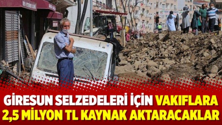 Giresun selzedeleri için vakıflara 2,5 milyon TL kaynak aktaracaklar