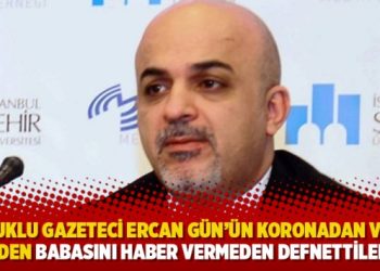 Tutuklu gazeteci Ercan Gün’ün koronavirüsten vefat eden babasını haber vermeden defnettiler!