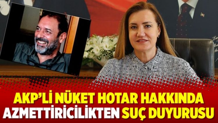 AKP’li Nüket Hotar hakkında azmettiricilikten suç duyurusu