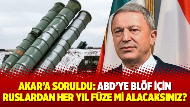 Akar’a soruldu: ABD’ye blöf için Ruslardan her yıl füze mi alacaksınız?