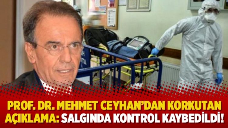 Prof. Dr. Mehmet Ceyhan’dan korkutan açıklama: Salgında kontrol kaybedildi!