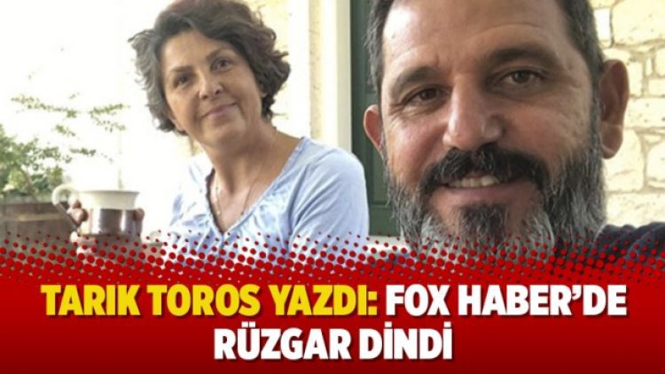 Tarık Toros yazdı: FOX Haber’de rüzgar dindi