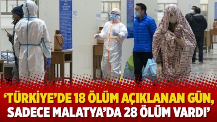 ‘Türkiye’de 18 ölüm açıklanan gün, sadece Malatya’da 28 ölüm vardı’
