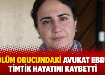 Ölüm orucundaki avukat Ebru Timtik hayatını kaybetti