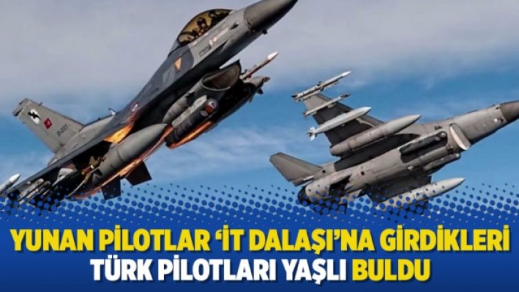 Yunan pilotlar ‘İt dalaşı’na girdikleri Türk pilotları yaşlı buldu